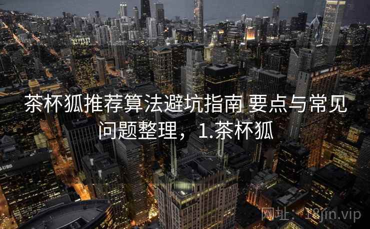 茶杯狐推荐算法避坑指南 要点与常见问题整理，1.茶杯狐